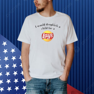 Unethicalthreads I Would Dropkick A Child For A Lays Chip Shirt