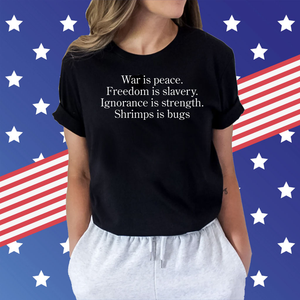 War Is Peace Freedom Is Slavery Ignorance Is Strength Shrimp Is Bugs Shirts