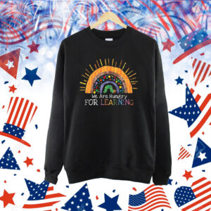 We Are Hungry For Learning shirt