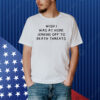 Wish I Was At Home Jerking Off To Death Threats Shirt