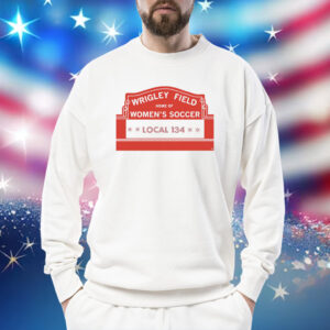 Wrigley Field Home of Women's Soccer Local 134 Tee Shirt