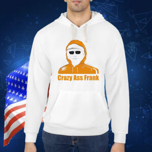 Crazy ass Frank Shirt