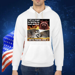 Raccoon i will no longer be fighting my inner demons were friends now Shirt