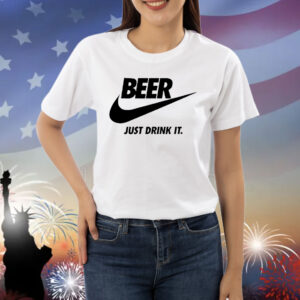 Beer just drink it Shirt