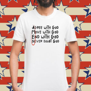 Agree With God Move With God End With God T-Shirt