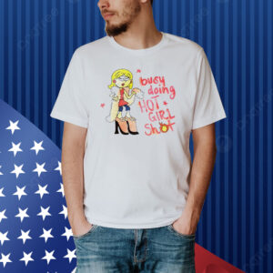 Busy doing hot girl shot Shirt