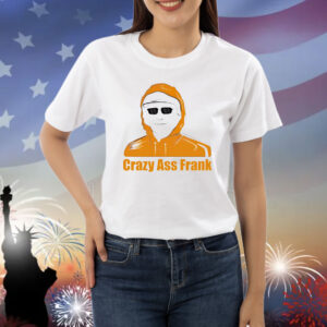 Crazy ass Frank Shirt