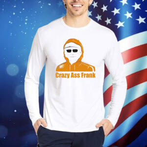 Crazy ass Frank Shirt