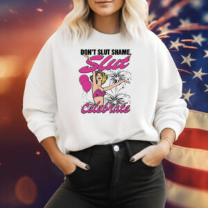Don't Slut Shame, Slut Celebrate Shirt