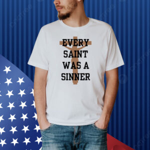 Every Saint Was A Sinner Shirt