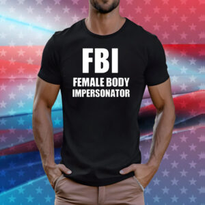 Fbi Female Body Impersonator Shirt