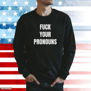 Fuck Your Pronouns Tee Shirt