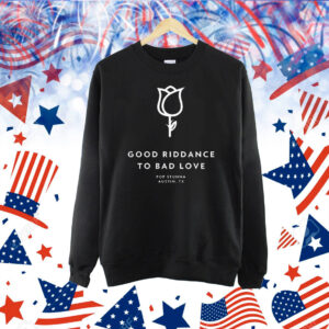 Good riddance to bad love pop stunna Austin TX Shirt