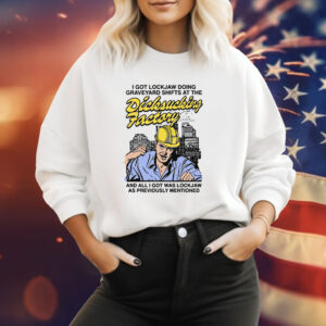 I Got Lockjaw Doing Graveyard Shifts At The Dicksucking Factory Sweat Shirt