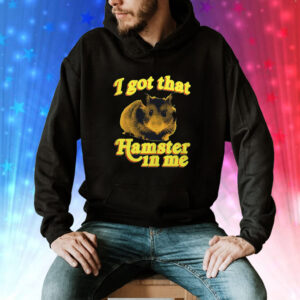 I Got That Hamster In Me T-Shirt