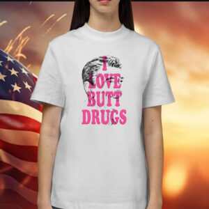 I Love Butt Drugs Shirt