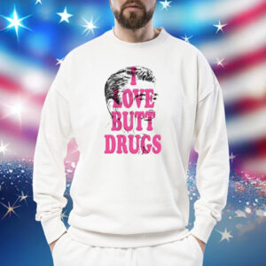 I Love Butt Drugs Shirt