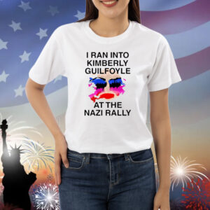 I Ran Into Kimberly Guilfoyle At The Nazi Rally Shirt