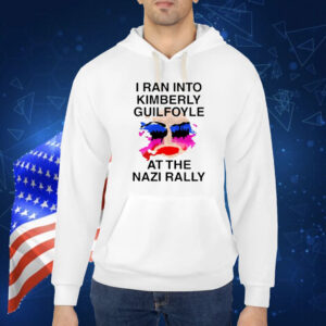 I Ran Into Kimberly Guilfoyle At The Nazi Rally Shirt