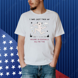 I was just tired of walking on eggshells all the time Shirt