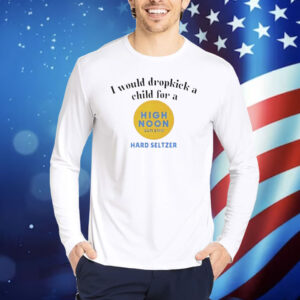 I would dropkick a child for a high noon sun sips hard seltzer Shirt