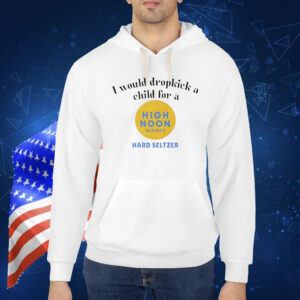 I would dropkick a child for a high noon sun sips hard seltzer Shirt