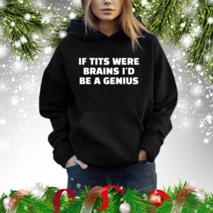 If Tits Were Brains I’d Be A Genius T-Shirt