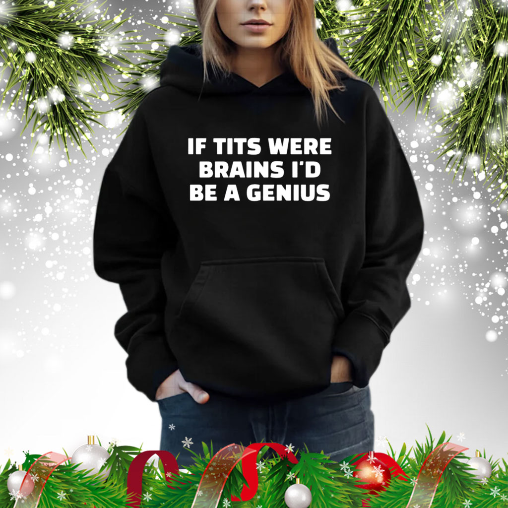 If Tits Were Brains I’d Be A Genius T-Shirt