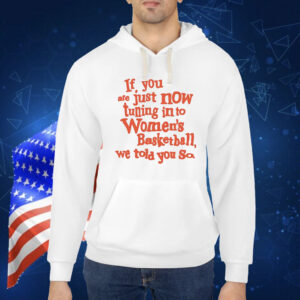 If you just now tuning into womens basketball we told you so orange Shirt
