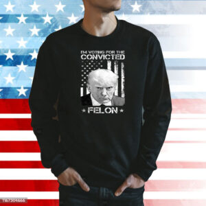 I’m Voting Convicted Felon Donald Trump T-Shirt