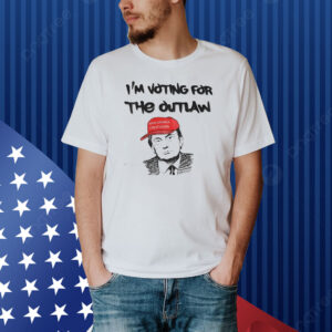 I’m voting for the outlaw make America great again Trump Shirt