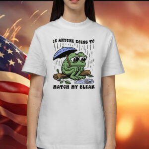 Is Anyone Going To Match My Bleak Shirt