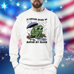 Is Anyone Going To Match My Bleak Shirt