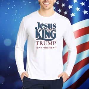 Jesus is my king Trump is my president Shirt