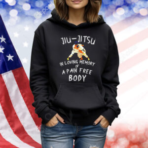 Jiu-jitsu in loving memory of a pain free body Shirt