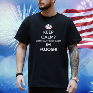 Keep calm WTF can’t keep calm I’m fujoshi Shirt