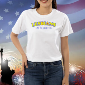Lesbians do it better Shirt
