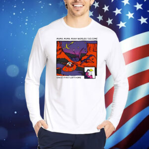 Mama mama many worlds i’ve come since i first left home Shirt
