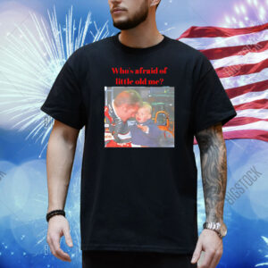 Max who’s afraid of little old me Shirt