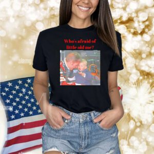 Max who’s afraid of little old me Shirt