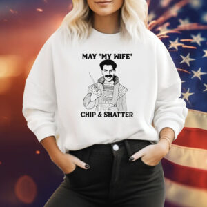 May My Wife Chip & Shatter Shirt
