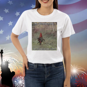 Official No I Will Not Be On Time Yes I Will Smell Like Weed A Little Bit Shirt