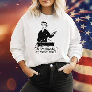 My Thot Daughter Is A Thought Leader Sweatshirt
