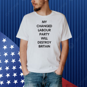 My changed labour party will destroy britain Shirt