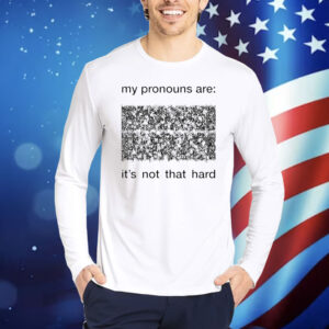 My pronouns are its not that hard Shirt