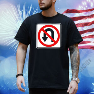 No u-turn road sign Shirt
