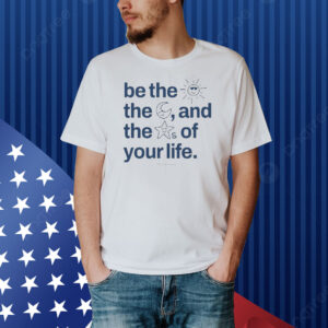 Official Be The Sun The Moon And The Stars Of Your Life Shirt