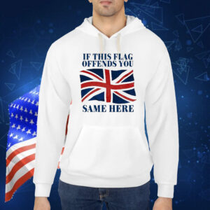 Official British If This Flag Offends You Same Here Shirt