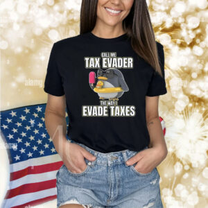 Official Call Me Tax Evader The Way I Evade Taxes Shirt