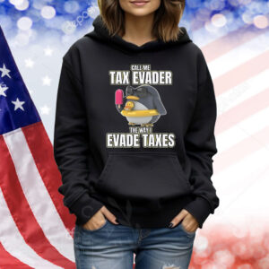 Official Call Me Tax Evader The Way I Evade Taxes Shirt